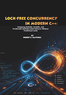 Lock-Free Concurrency in Modern C++: Designing Reliable, Scalable, and Predictable Multithreaded Software Without Traditional Locks