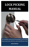 Lock Picking Manual: The complete and practical easy guide to lock picking (how to pick locks with fast, easy and effective tricks)