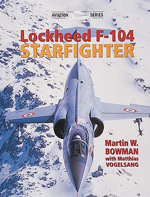 Lockheed F-104 Starfighter - Bowman, Martin W, and Vogelsang, Matthias