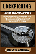 Lockpicking for Beginners: Comprehensive Guide To Techniques, Tools, Tips For Novice And Experts, Unlocking Secrets Of Security Systems, Bypass Methods, And DIY Projects