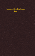 Locomotive Engineer Log: Logbook, Journal - 102 Pages, 5 X 8 Inches