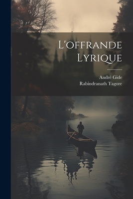 L'Offrande Lyrique - Rabindranath, Tagore, and 1869-1951, Gide Andr?