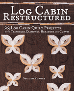 Log Cabin Restructured: 23 Log Cabin Quilt Projects Made with Triangles, Diamonds, Hexagons and Curves