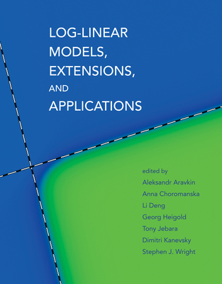 Log-Linear Models, Extensions, and Applications - Aravkin, Aleksandr (Editor), and Choromanska, Anna (Editor), and Deng, Li (Editor)