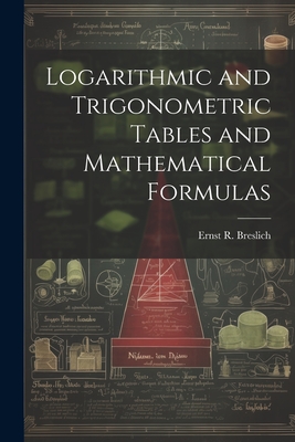 Logarithmic and Trigonometric Tables and Mathematical Formulas - Breslich, Ernst R 1874-