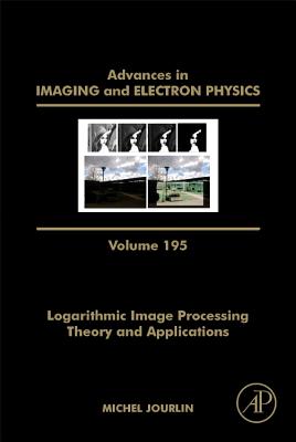 Logarithmic Image Processing: Theory and Applications: Volume 195 - Hawkes, Peter W (Editor)