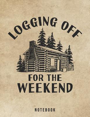 Logging Off For The Weekend Notebook: Outdoor Log Cabin Life - Rituals, Jackrabbit