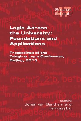 Logic Across the University: Foundations and Applications - Van Benthem, Johan (Editor), and Liu, Fenrong (Editor)
