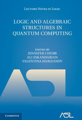 Logic and Algebraic Structures in Quantum Computing - Chubb, Jennifer (Editor), and Eskandarian, Ali (Editor), and Harizanov, Valentina (Editor)