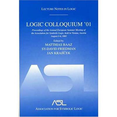 Logic Colloquium '01: Lecture Notes in Logic, 20 - Baaz, Matthias (Editor), and Friedman, Sy-David (Editor), and Kraj�cek, Jan (Editor)