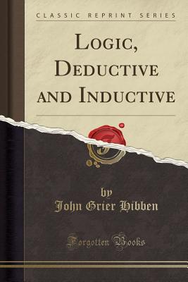 Logic, Deductive and Inductive (Classic Reprint) - Hibben, John Grier