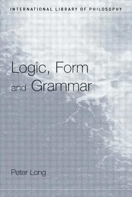 Logic, Form and Grammar - Long, Peter
