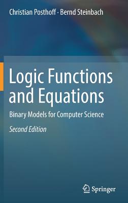 Logic Functions and Equations: Binary Models for Computer Science - Posthoff, Christian, and Steinbach, Bernd