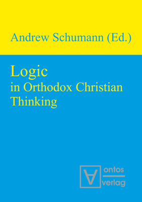Logic in Orthodox Christian Thinking - Schumann, Andrew (Editor)