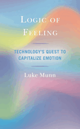Logic of Feeling: Technology's Quest to Capitalize Emotion