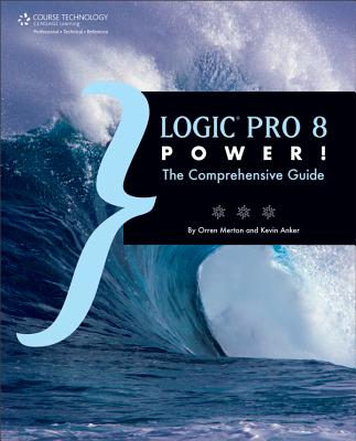Logic Pro 8 Power!: The Comprehensive Guide - Anker, Kevin, and Merton, Orren