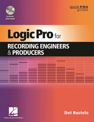 Logic Pro for Recording Engineers and Producers - Bustelo, Dot