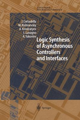 Logic Synthesis for Asynchronous Controllers and Interfaces - Cortadella, J, and Kishinevsky, M, and Kondratyev, A