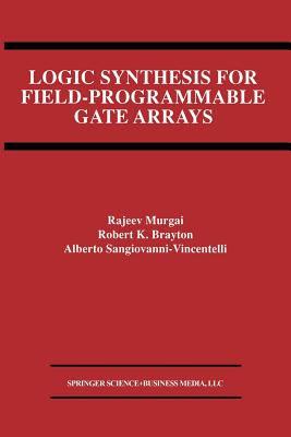 Logic Synthesis for Field-Programmable Gate Arrays - Murgai, Rajeev, and Brayton, Robert K, and Sangiovanni-Vincentelli, Alberto L