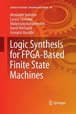 Logic Synthesis for Fpga-Based Finite State Machines - Barkalov, Alexander, and Titarenko, Larysa, and Kolopienczyk, Malgorzata
