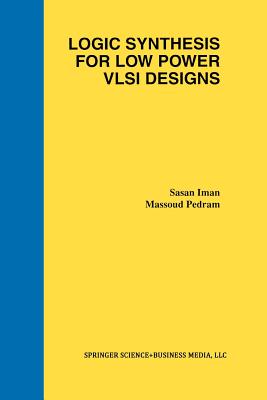 Logic Synthesis for Low Power VLSI Designs - Iman, Sasan, and Pedram, Massoud