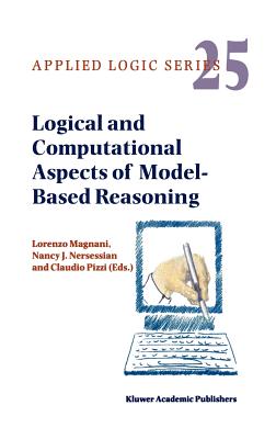 Logical and Computational Aspects of Model-Based Reasoning - Magnani, L (Editor), and Nersessian, N J (Editor), and Pizzi, Claudio (Editor)