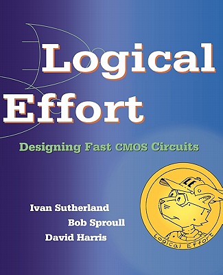 Logical Effort: Designing Fast CMOS Circuits - Sutherland, Ivan, and Sproull, Robert F, and Harris, David