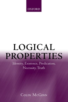 Logical Properties: Identity, Existence, Predication, Necessity, Truth - McGinn, Colin