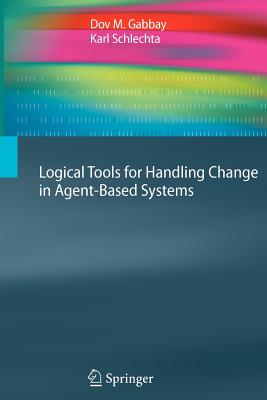 Logical Tools for Handling Change in Agent-Based Systems - Gabbay, Dov M, and Schlechta, Karl