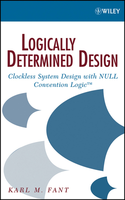 Logically Determined Design: Clockless System Design with Null Convention Logic - Fant, Karl M