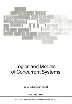 Logics and Models of Concurrent Systems - Apt, Krzysztof R (Editor)