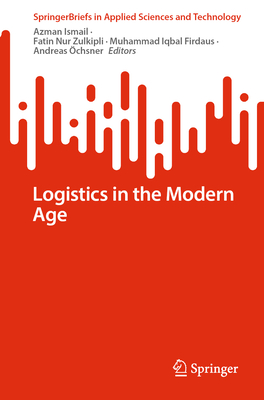 Logistics in the Modern Age - Ismail, Azman (Editor), and Zulkipli, Fatin Nur (Editor), and Firdaus, Muhammad Iqbal (Editor)
