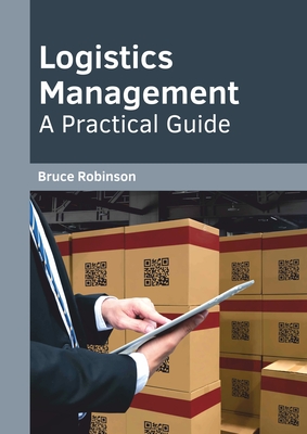 Logistics Management: A Practical Guide - Robinson, Bruce (Editor)