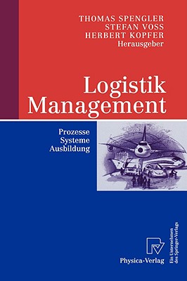 Logistik Management: Prozesse, Systeme, Ausbildung - Spengler, Thomas S (Editor), and Vo?, Stefan (Editor), and Kopfer, Herbert (Editor)