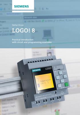 LOGO! 8: A Practical Introduction, with Circuit Solutions and Example Programs - Kruse, Stefan