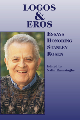 Logos and Eros: Essays Honoring Stanley Rosen - Ranasinghe, Nalin (Editor)