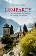 Lombardy: 127 Destinations for Discovering Art, History, and Beauty