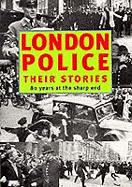 London Police: Their Stories - 80 Years at the Sharp End