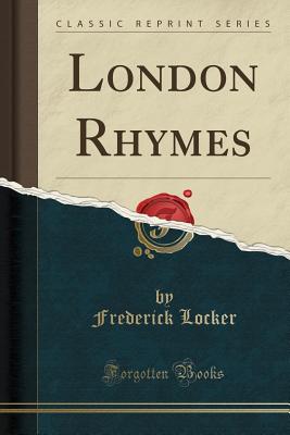 London Rhymes (Classic Reprint) - Locker, Frederick