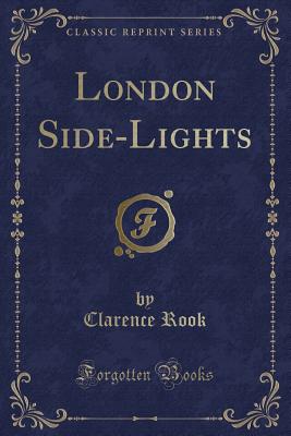 London Side-Lights (Classic Reprint) - Rook, Clarence