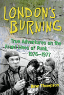 London's Burning: True Adventures on the Frontlines of Punk, 1976-1977