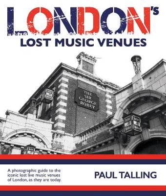 LONDON'S LOST MUSIC VENUES - Talling, Paul (Photographer), and Ballard, Alison (Designer), and Strong, Simon (Index by)