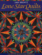 Lone Star Quilts & Beyond: Step-By-Step Projects and Inspiration