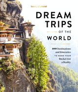 Lonely Planet Dream Trips of the World: 100 Destinations & Itineraries | Detailed Maps & Insider Tips | 2 Day to 3 Week Trips | Bucket List Travel