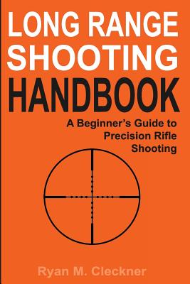 Long Range Shooting Handbook: Complete Beginner's Guide to Precision Rifle Shooting - Cleckner, Ryan M