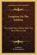 Longinus on the Sublime: The Greek Text Edited After the Paris Manuscript