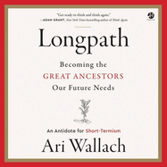 Longpath: Becoming the Great Ancestors Our Future Needs - An Antidote for Short-Termism