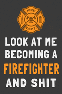 Look At Me Becoming a Firefighter and Shit: Funny Fireman Journal Gift Lined Notebook