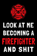 Look At Me Becoming a Firefighter and Shit: Funny Fireman Journal Gift Lined Notebook