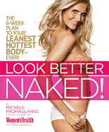 Look Better Naked: The 6-Week Plan to Your Leanest, Hottest Body--Ever!